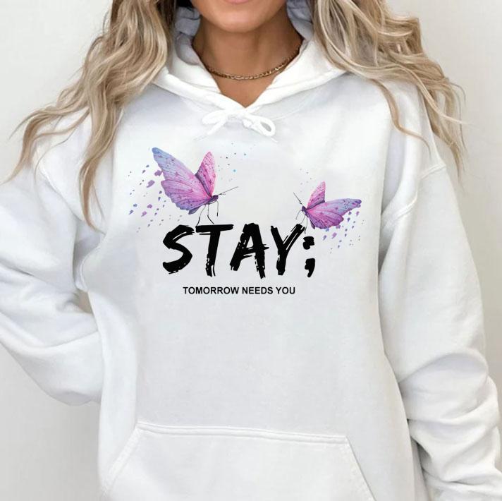 Butterfly Stay Tomorrow Needs You t-shirt hoodie