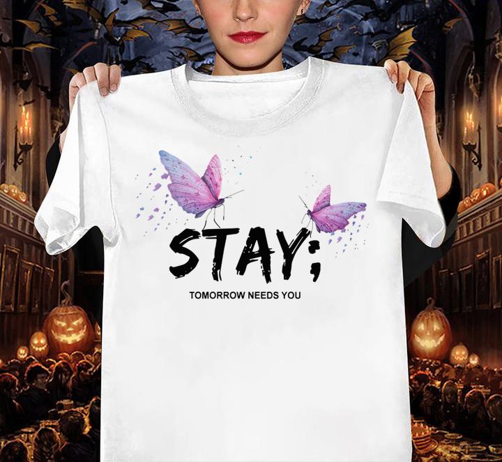 Butterfly Stay Tomorrow Needs You t-shirt woman shirt