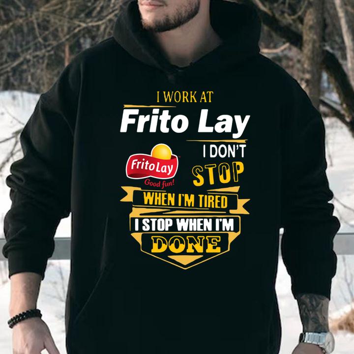I Work At Frito Lay Good Fun I Don't Stop When I'm Tired I Stop t-shirt hoodie