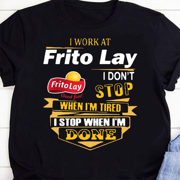 I Work At Frito Lay Good Fun I Don't Stop When I'm Tired I Stop t-shirt shirt