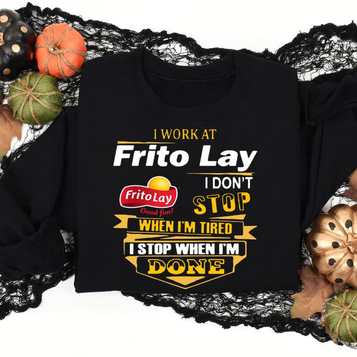I Work At Frito Lay Good Fun I Don't Stop When I'm Tired I Stop t-shirt sweatshirt