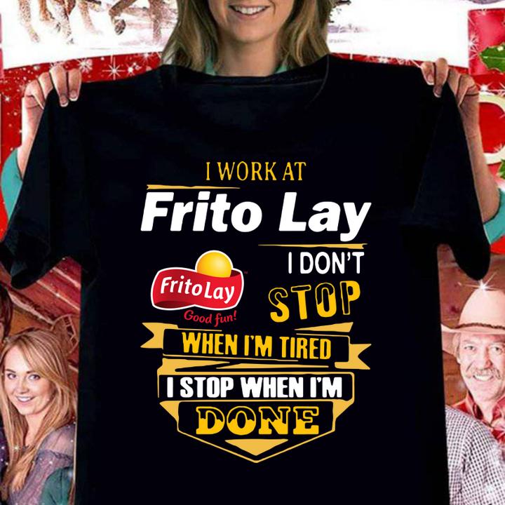 I Work At Frito Lay Good Fun I Don't Stop When I'm Tired I Stop t-shirt woman shirt