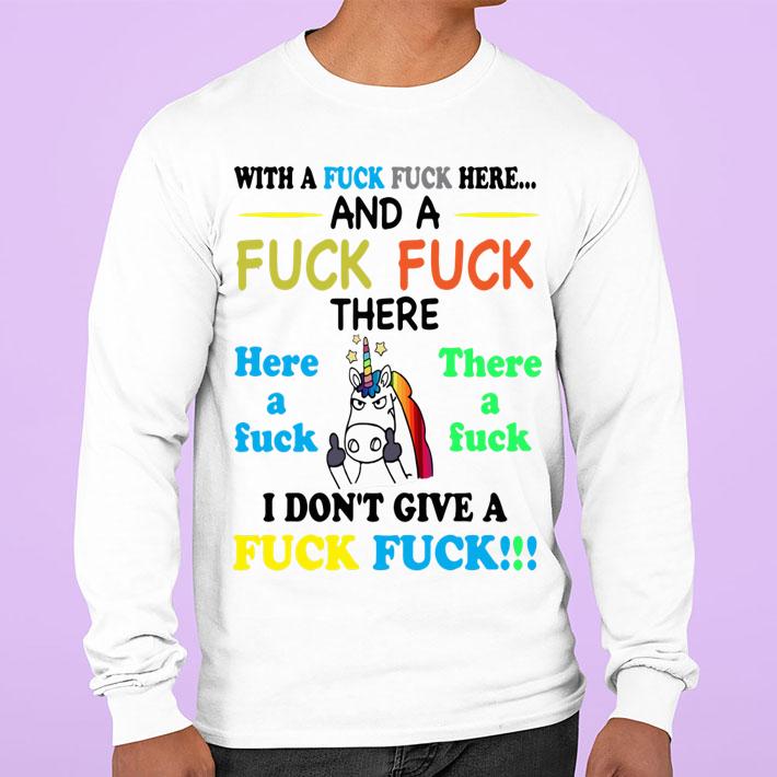 Unicorn with a fuck fuck here and a fuck there i done give a fuck t-shirt sweatshirt