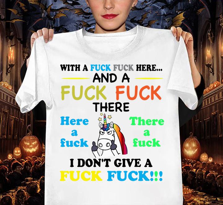 Unicorn with a fuck fuck here and a fuck there i done give a fuck t-shirt woman shirt