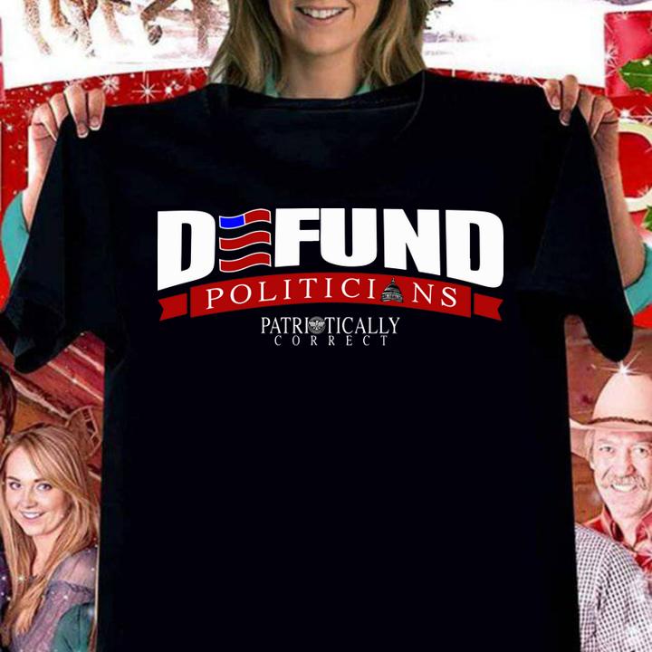 Defund Politicians Patriotically Correct t-shirt woman shirt