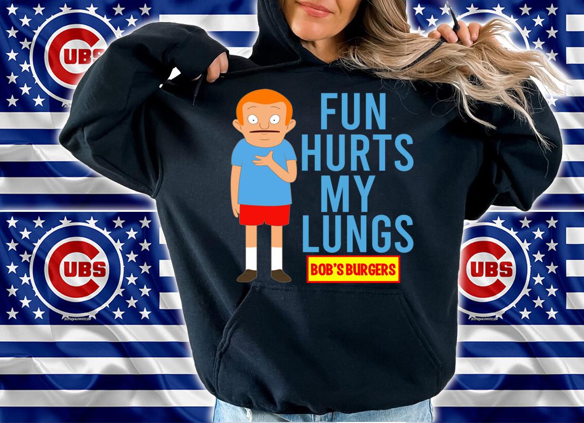 Bobs Burgers Fun hurts my lungs t-shirt hoodie