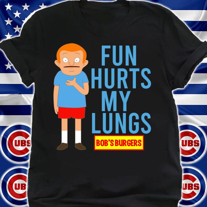 Bobs Burgers Fun hurts my lungs t-shirt shirt