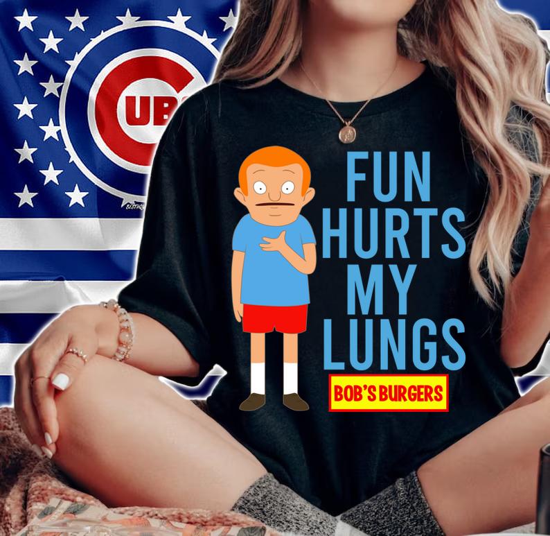 Bobs Burgers Fun hurts my lungs t-shirt woman shirt