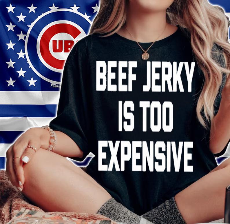 Beef jerky is too expensive shirt t-shirt woman shirt