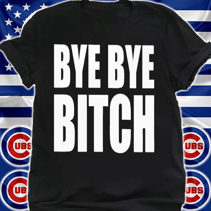Black and Brave bye bye bitch shirt t-shirt shirt