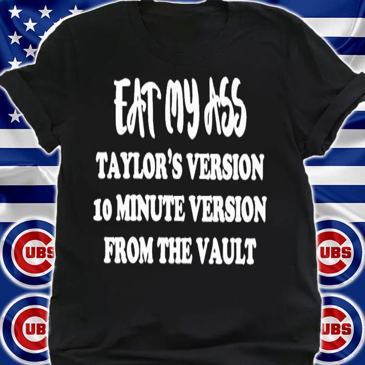 Eat my ass taylor's version 10 minute version from the vault shirt t-shirt shirt