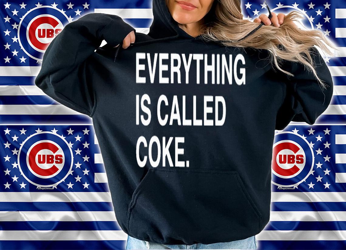 Everything is called coke shirt t-shirt hoodie