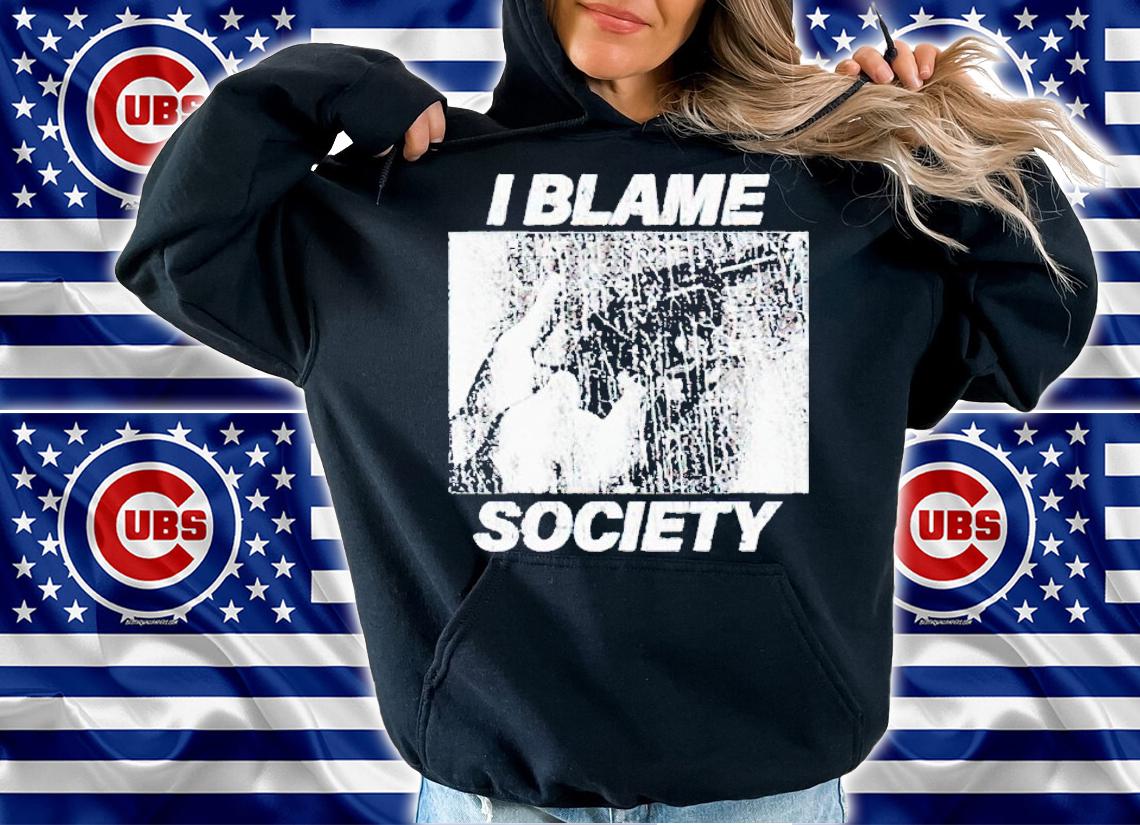 I blame society shirt t-shirt hoodie