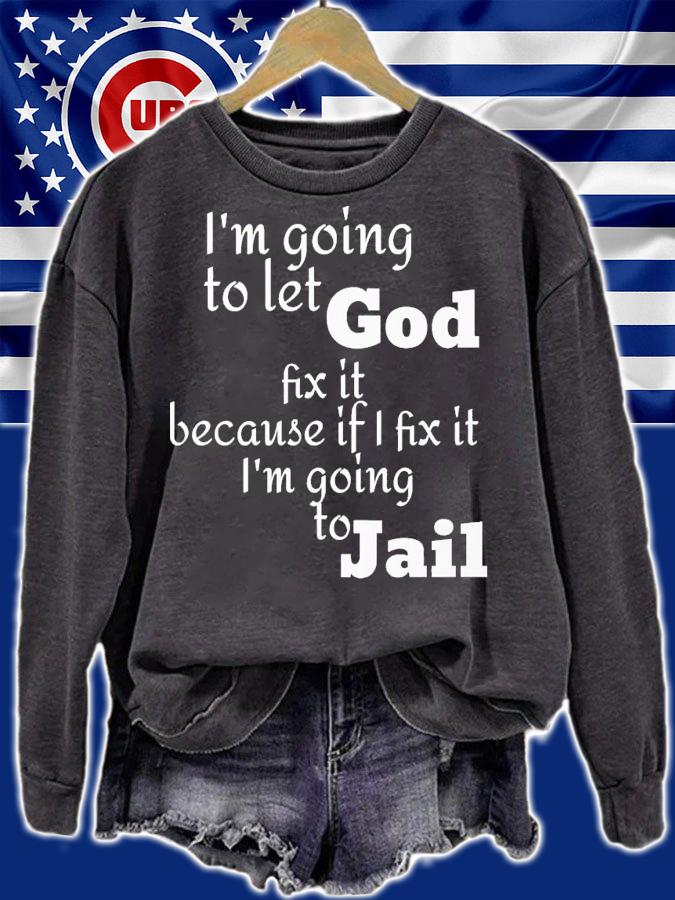 i'm going to let god fix it because if i fix it i'm going to jail shirt t-shirt sweatshirt