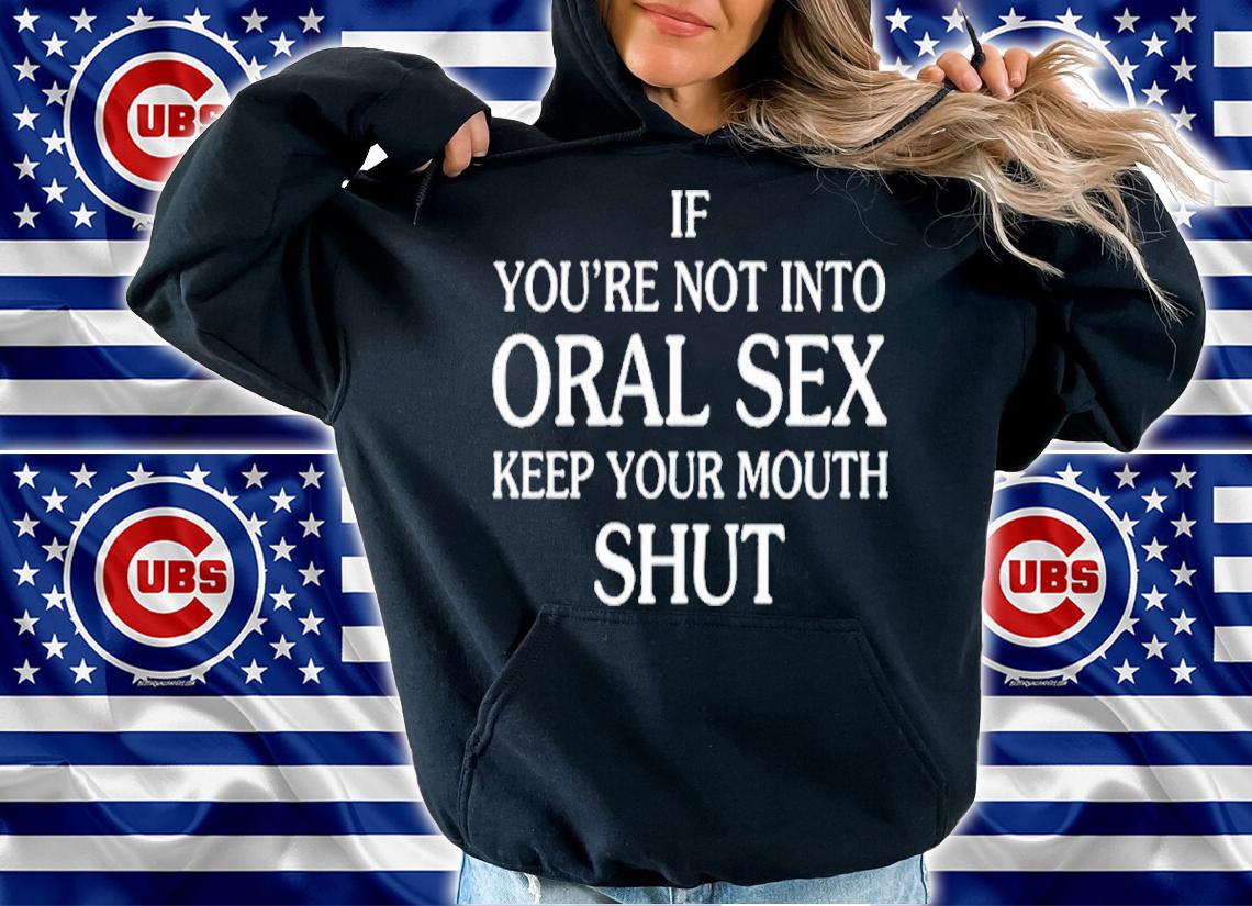 If You're Not Into Oral Sex Shirt t-shirt hoodie