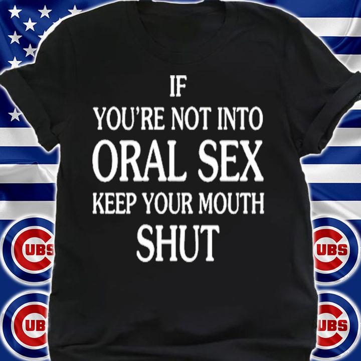 If You're Not Into Oral Sex Shirt t-shirt shirt