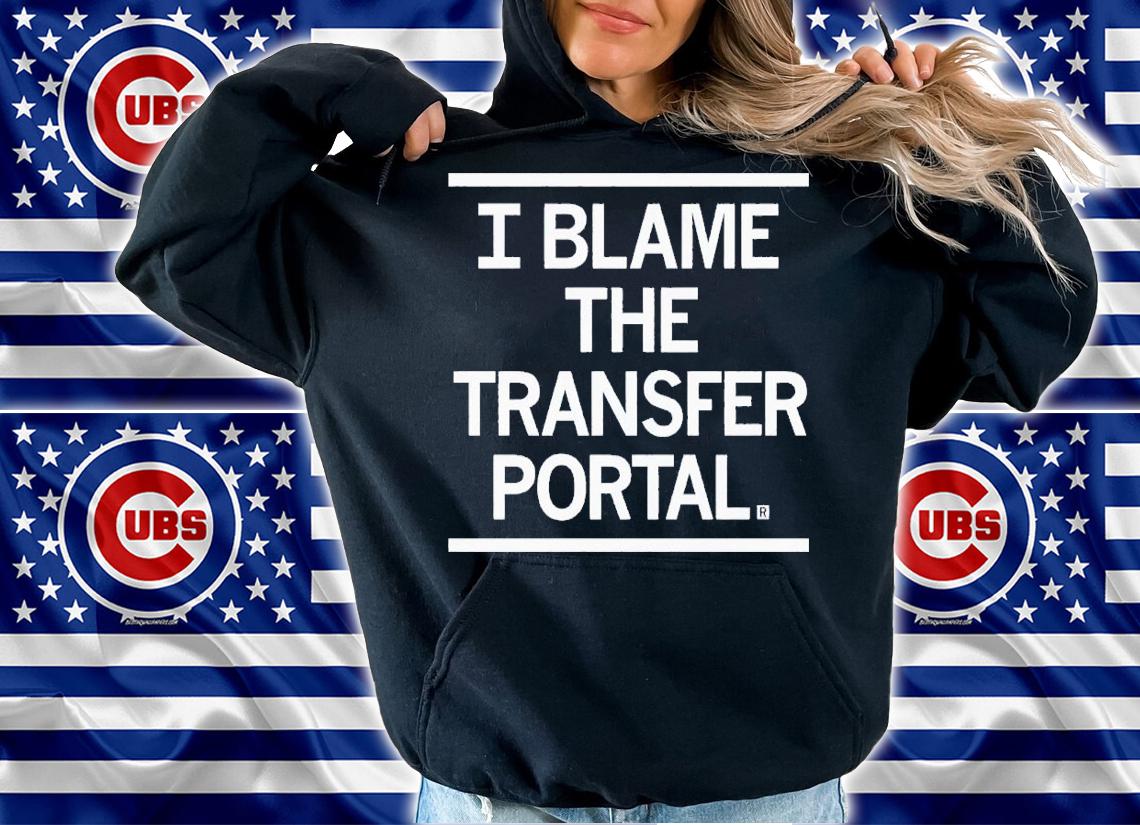 I blame the transfer portal shirt t-shirt hoodie