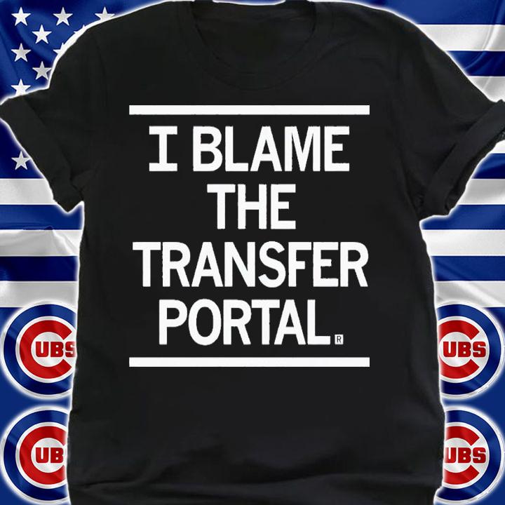 I blame the transfer portal shirt t-shirt shirt