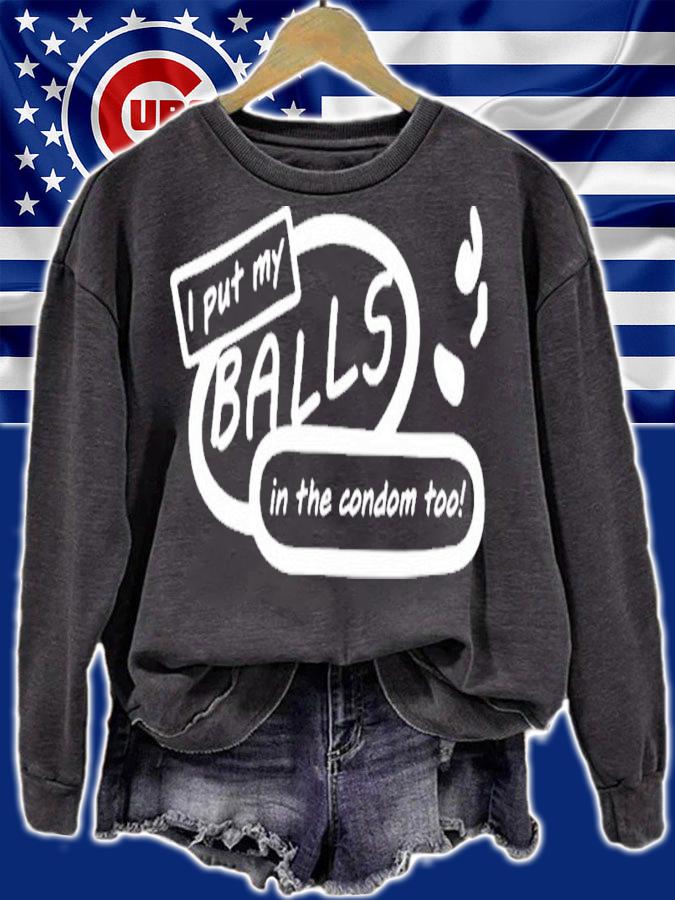 I put my balls in the condom too shirt t-shirt sweatshirt
