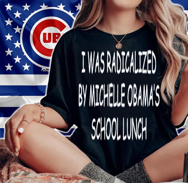 I was radicalized by Michelle Obama's school lunch shirt t-shirt woman shirt