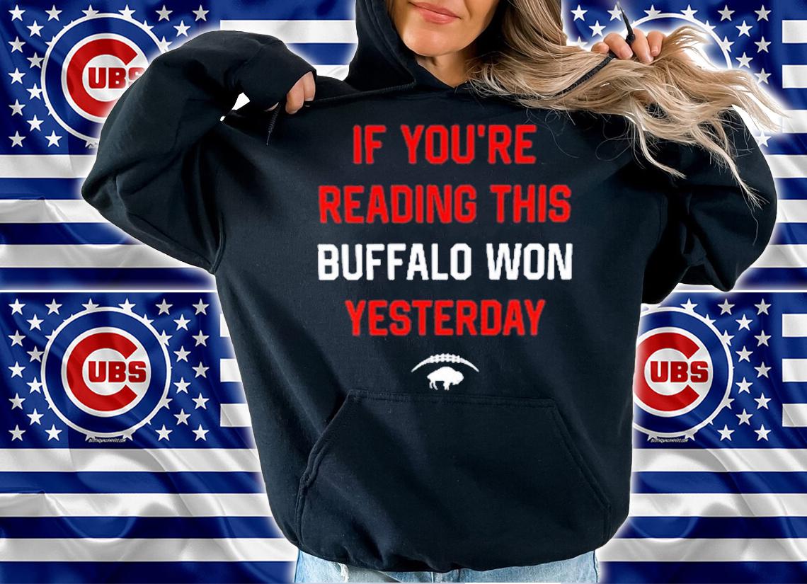 If You're Reading This Buffalo Won Yesterday Shirt t-shirt hoodie