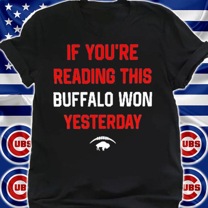 If You're Reading This Buffalo Won Yesterday Shirt t-shirt shirt