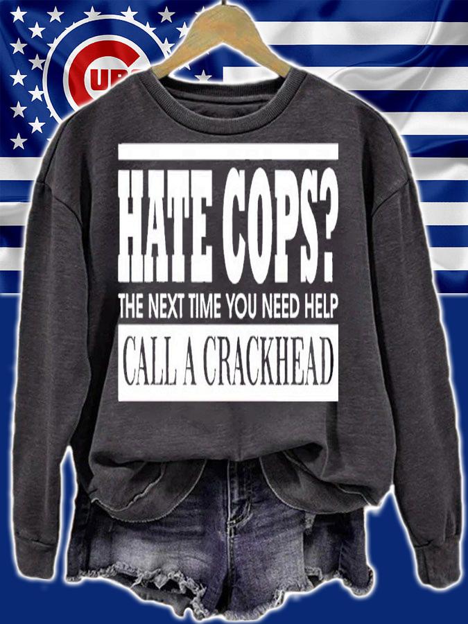Hate cops the next time you need help call a crackhead shirt t-shirt sweatshirt