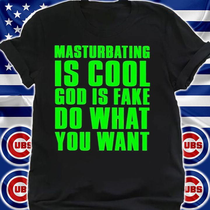 Masturbating is cool god is fake do what you want shirt t-shirt shirt