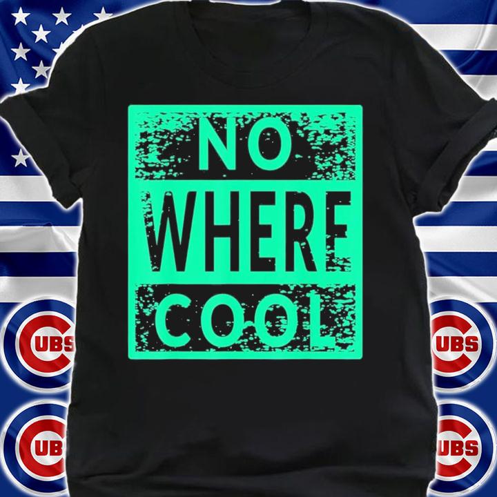 No Where Cool T-Shirt t-shirt shirt
