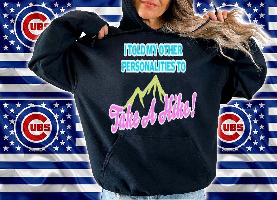 Take a hike shirt t-shirt hoodie