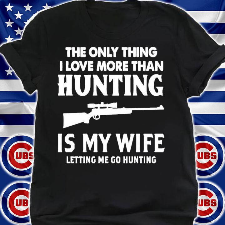 The Only Thing I Love More Than Hunting shirt t-shirt