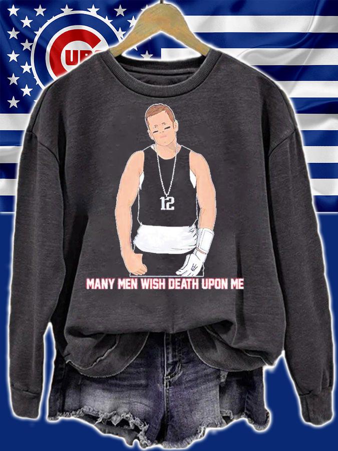 Tom Brady many men wish death upon me shirt t-shirt sweatshirt