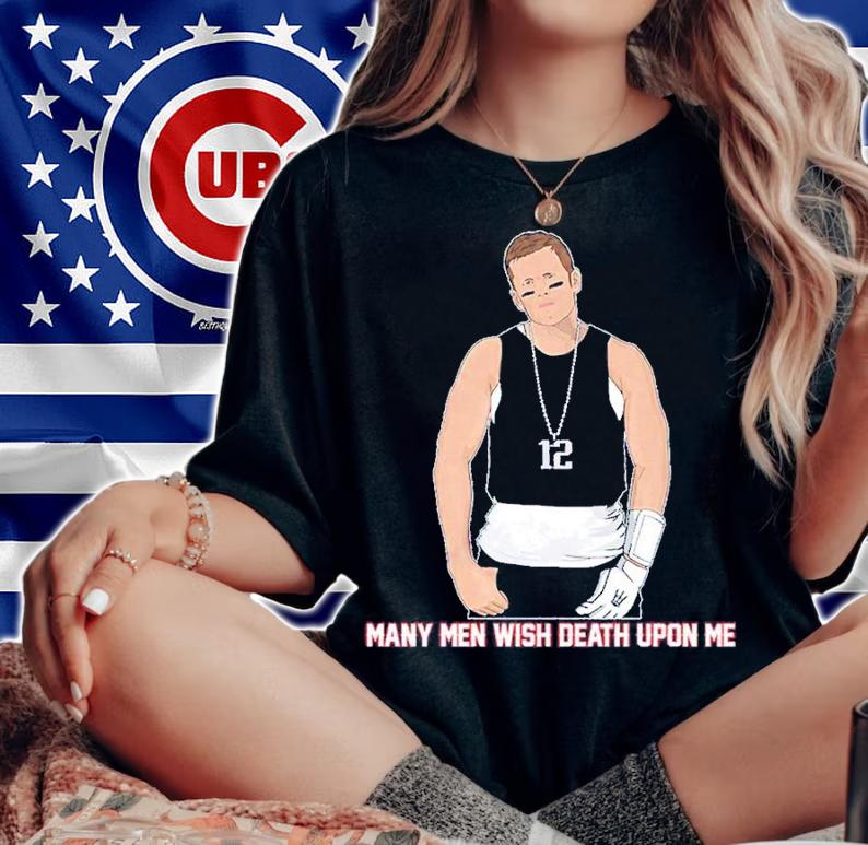 Tom Brady many men wish death upon me shirt t-shirt woman shirt