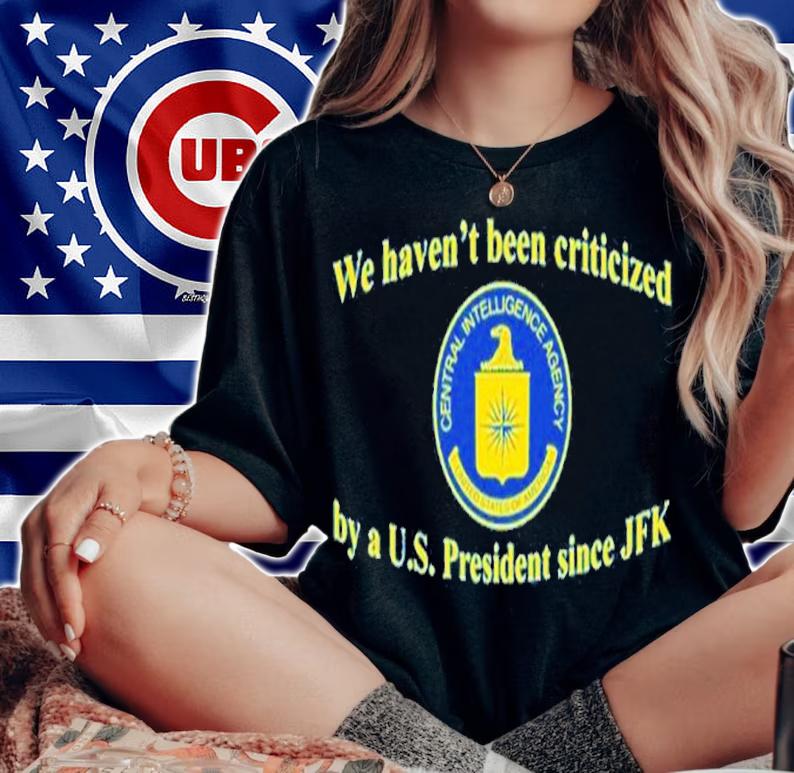 We Haven't Been Criticized By A U.S. President Since JFK Shirt t-shirt woman shirt