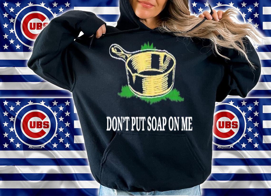 Dont Put Soap On Me T-Shirt t-shirt