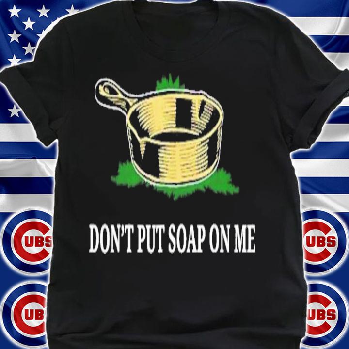 Dont Put Soap On Me T-Shirt t-shirt
