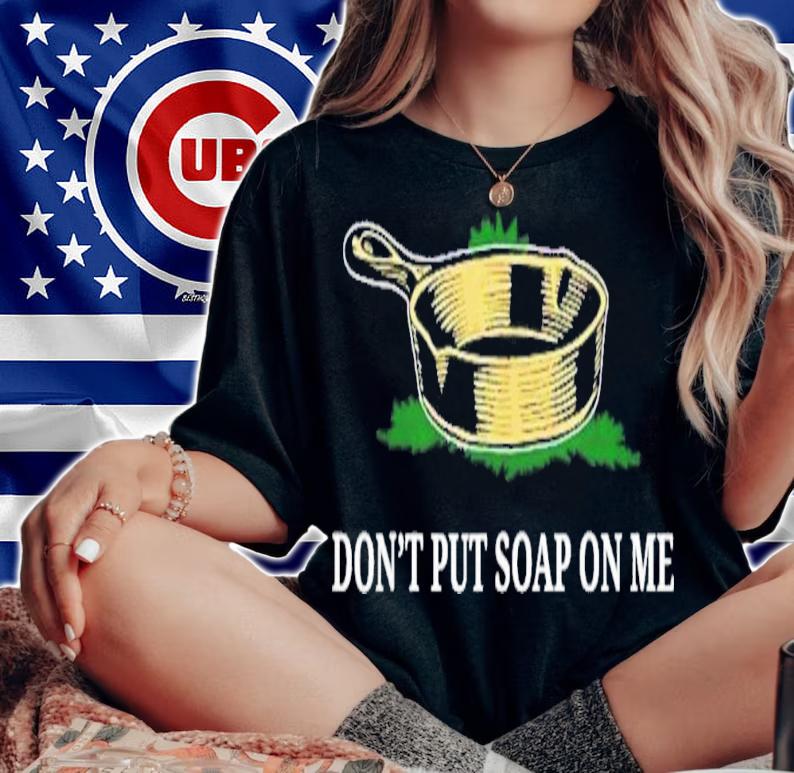 Dont Put Soap On Me T-Shirt t-shirt