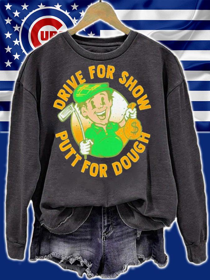 Drive For Show Putt For Dough Shirt t-shirt sweatshirt