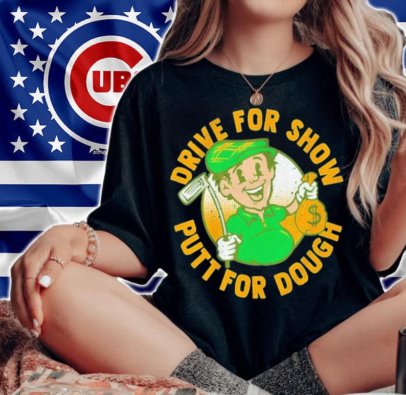 Drive For Show Putt For Dough Shirt t-shirt woman shirt