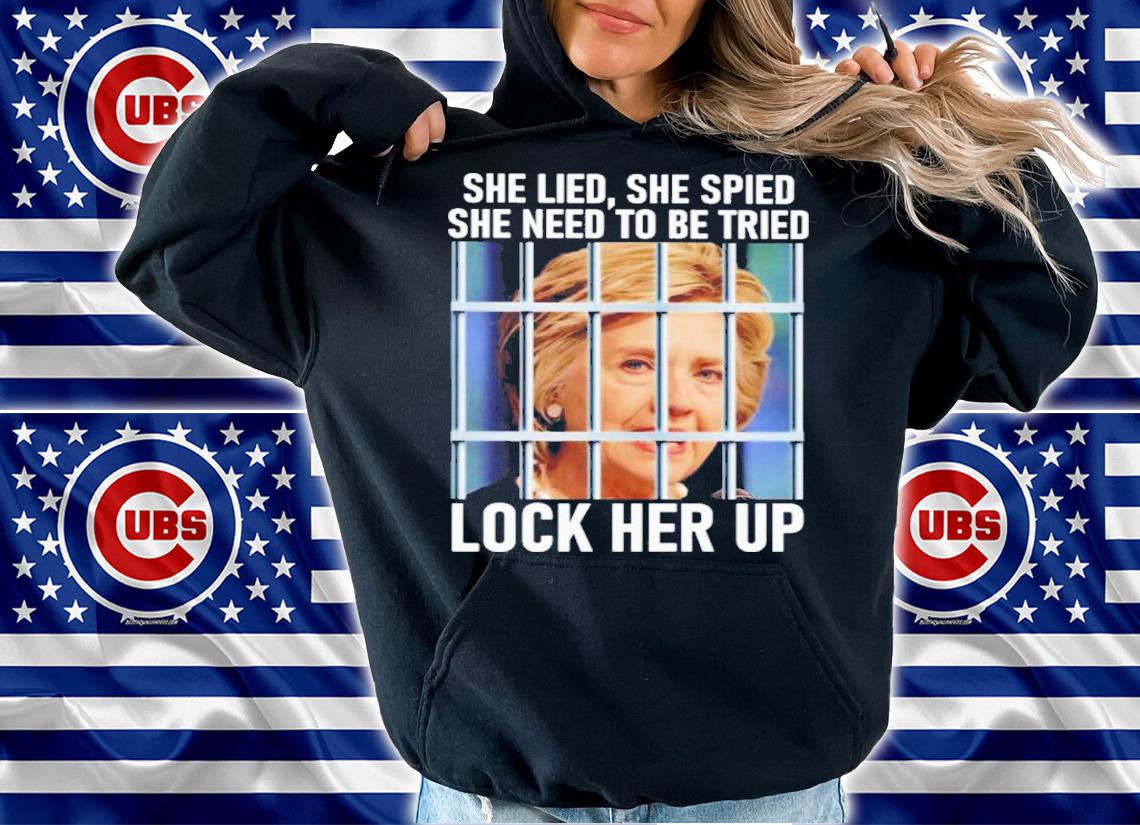 Hillary Clinton She Lied She Spied She Need To Be Tried Lock Her Up Shirt t-shirt hoodie