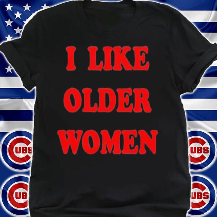 I Like Older Women Tahukann Emmorbius T-Shirt t-shirt