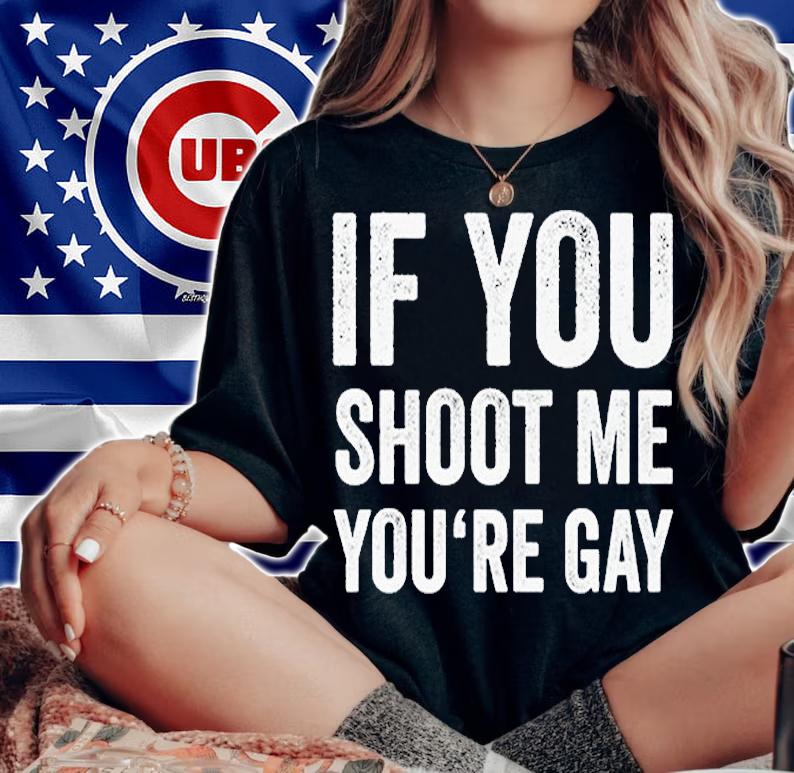 If You Shoot Me Youre Gay T-Shirt t-shirt