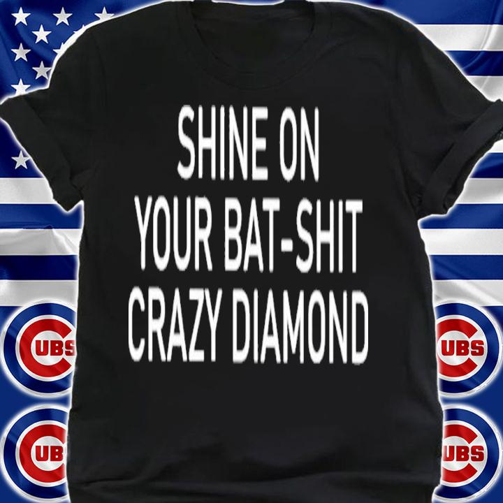 Shine On Your Bat-shit Crazy Diamond Shirt t-shirt