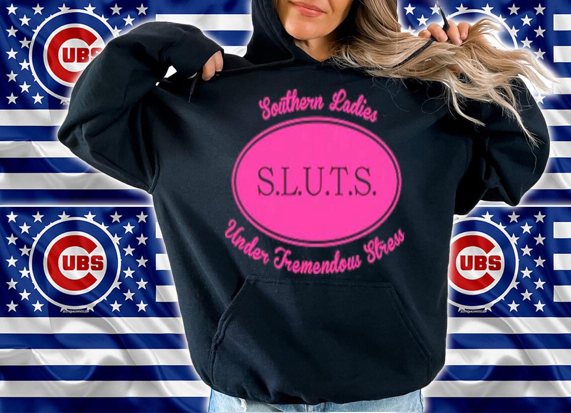 Southern Ladies Under Tremendous Stress Sluts Shirt t-shirt hoodie