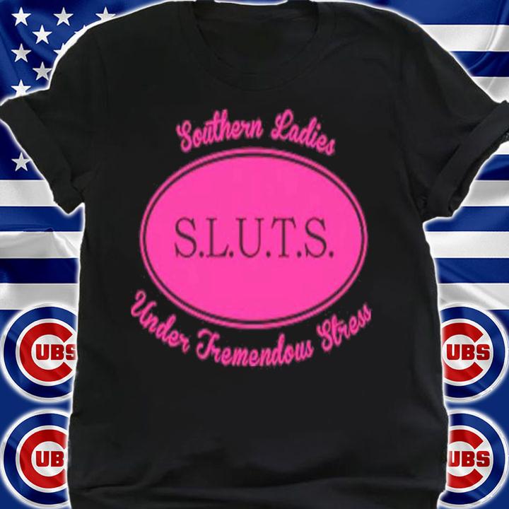 Southern Ladies Under Tremendous Stress Sluts Shirt t-shirt shirt