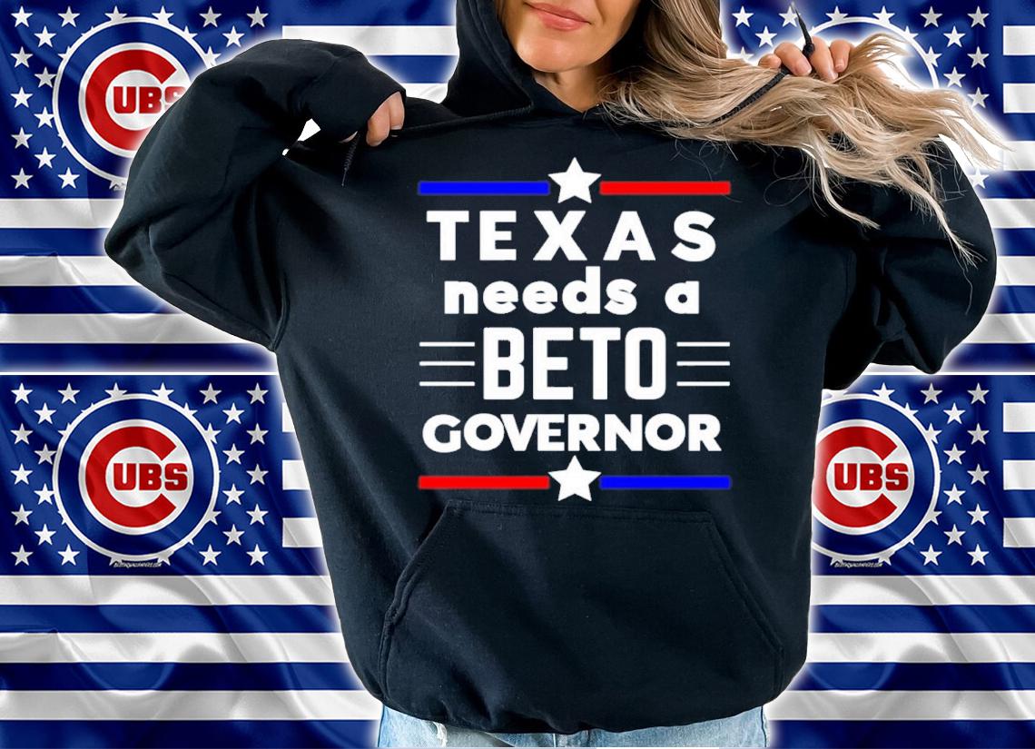 Texas Needs A Beto Governor shirt t-shirt hoodie