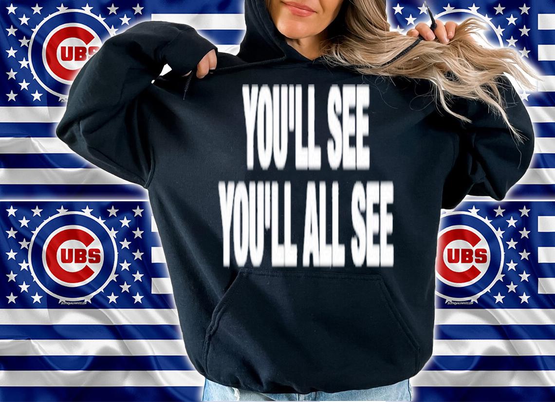 You'll see you'll all see shirt t-shirt hoodie