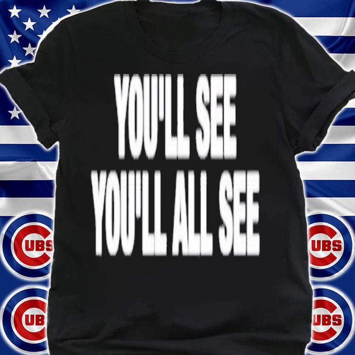 You'll see you'll all see shirt t-shirt shirt