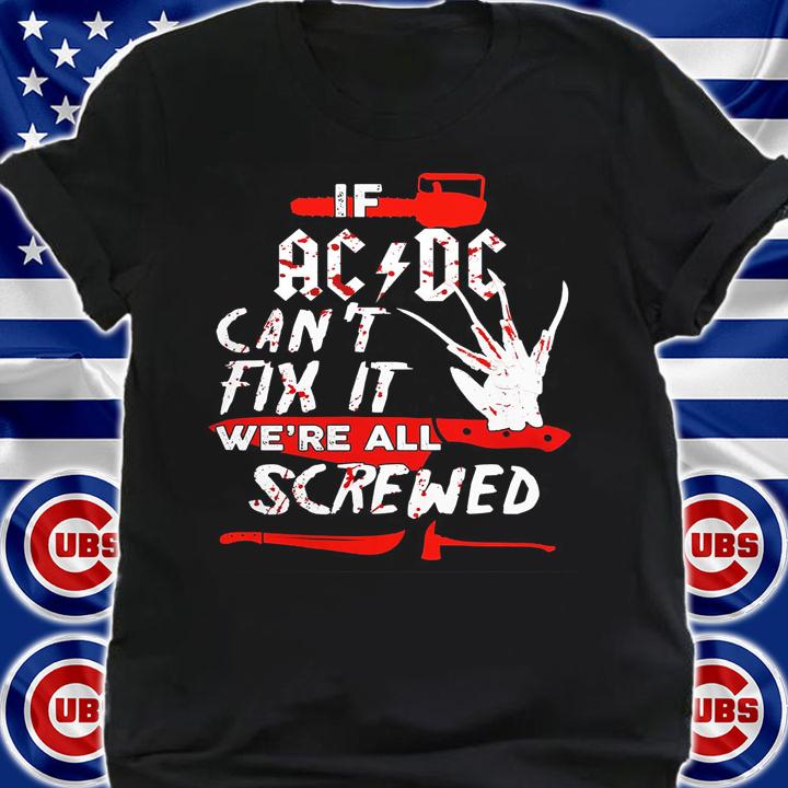 If ACDC can't fix it we're all screwed Halloween Freddy Krueger t-shirt shirt
