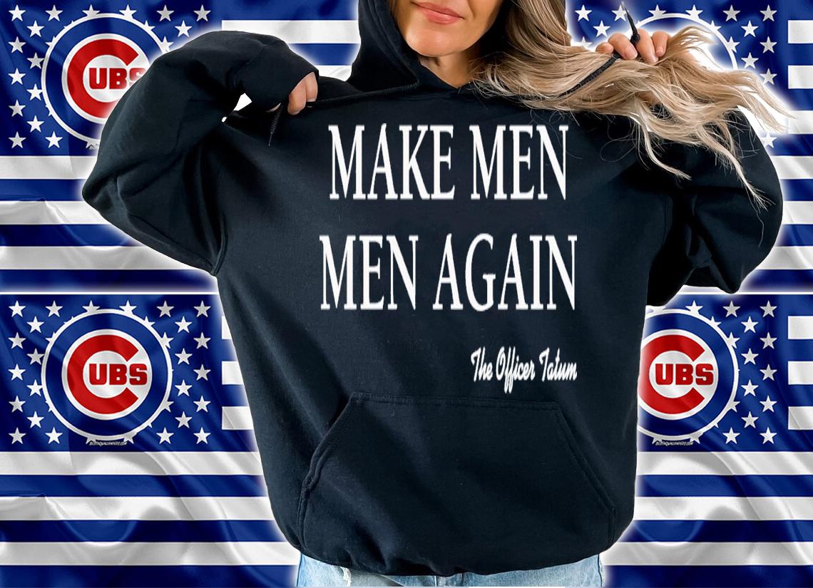 The Officer Tatum Make Men Men Again T-Shirt t-shirt hoodie